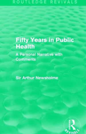 Fifty Years in Public Health (Routledge Revivals): A Personal Narrative with Comments de Sir Arthur Newsholme