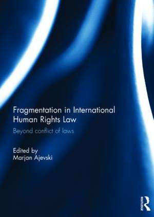 Fragmentation in International Human Rights Law: Beyond Conflict of Laws de Marjan Ajevski