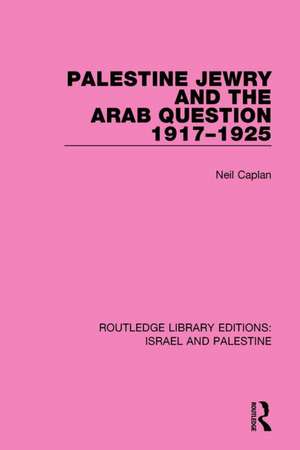 Palestine Jewry and the Arab Question, 1917-1925 (RLE Israel and Palestine) de Neil Caplan