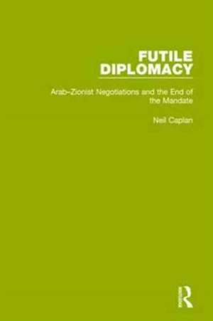 Futile Diplomacy, Volume 2: Arab-Zionist Negotiations and the End of the Mandate de Neil Caplan