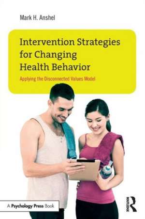 Intervention Strategies for Changing Health Behavior: Applying the Disconnected Values Model de Mark H. Anshel