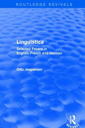 Linguistica (Routledge Revivals): Selected Papers in English, French and German de Otto Jespersen