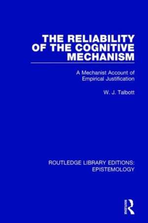 The Reliability of the Cognitive Mechanism: A Mechanist Account of Empirical Justification de William J. Talbott