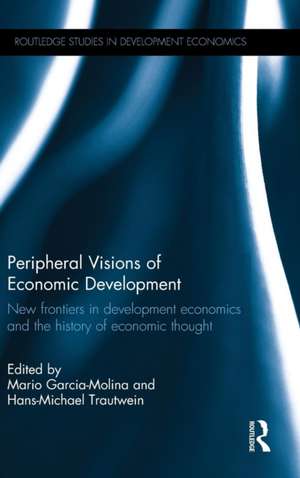 Peripheral Visions of Economic Development: New frontiers in development economics and the history of economic thought de Mario Garcia-Molina