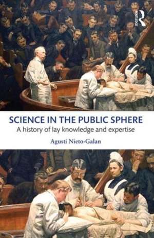 Science in the Public Sphere: A history of lay knowledge and expertise de Agusti Nieto-Galan