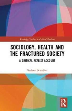 Sociology, Health and the Fractured Society: A Critical Realist Account de Graham Scambler