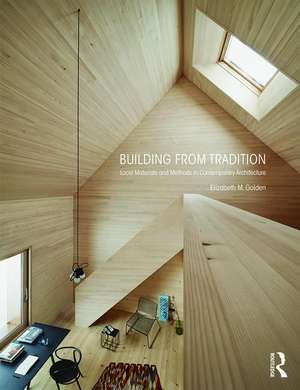 Building from Tradition: Local Materials and Methods in Contemporary Architecture de Elizabeth M. Golden