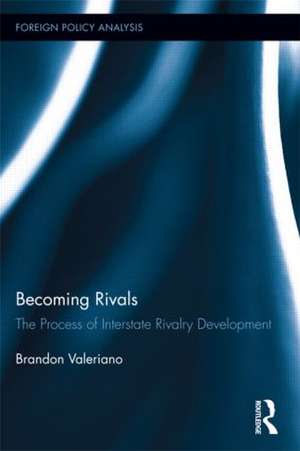 Becoming Rivals: The Process of Interstate Rivalry Development de Brandon Valeriano