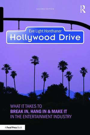 Hollywood Drive: What it Takes to Break in, Hang in & Make it in the Entertainment Industry de Eve Light Honthaner