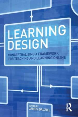 Learning Design: Conceptualizing a Framework for Teaching and Learning Online de James Dalziel