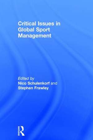 Critical Issues in Global Sport Management de Nico Schulenkorf