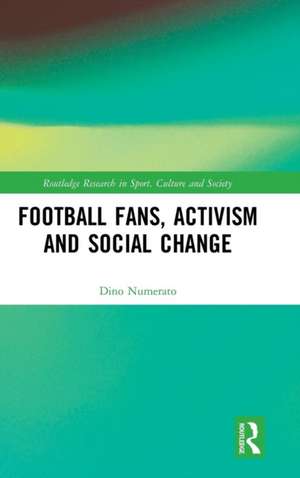 Football Fans, Activism and Social Change de Dino Numerato