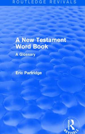 A New Testament Word Book (Routledge Revivals): A Glossary de Eric Partridge