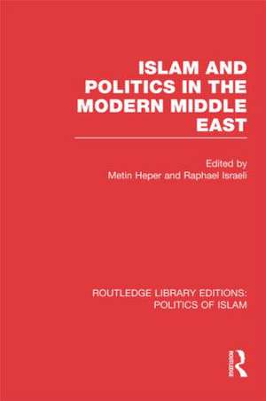 Islam and Politics in the Modern Middle East (RLE Politics of Islam) de Metin Heper