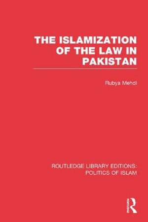 The Islamization of the Law in Pakistan (RLE Politics of Islam) de Rubya Mehdi