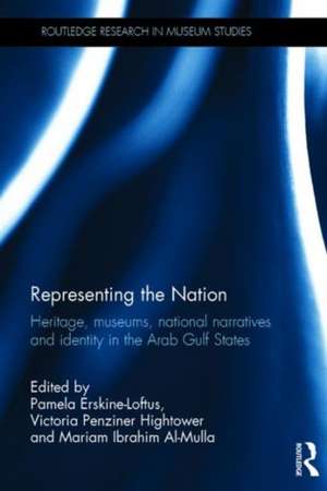 Representing the Nation: Heritage, Museums, National Narratives, and Identity in the Arab Gulf States de Pamela Erskine-Loftus