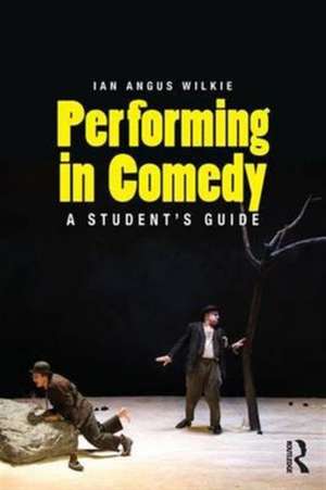 Performing in Comedy: A Student's Guide de Ian Wilkie