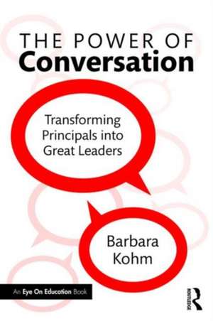 The Power of Conversation: Transforming Principals into Great Leaders de Barbara Kohm