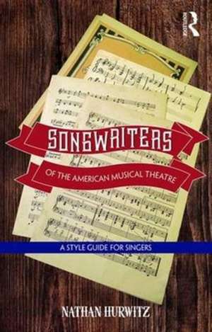 Songwriters of the American Musical Theatre: A Style Guide for Singers de Nathan Hurwitz