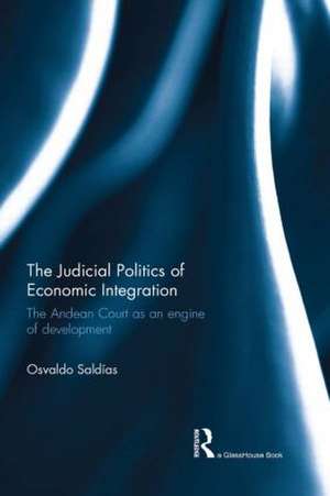 The Judicial Politics of Economic Integration: The Andean Court as an Engine of Development de Osvaldo Saldias