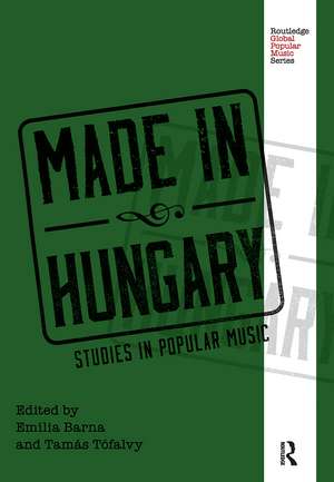 Made in Hungary: Studies in Popular Music de Emília Barna