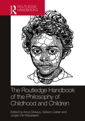 The Routledge Handbook of the Philosophy of Childhood and Children de Anca Gheaus