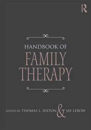 Handbook of Family Therapy: The Science and Practice of Working with Families and Couples de Thomas L. Sexton