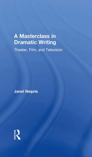 A Masterclass in Dramatic Writing: Theater, Film, and Television de Janet Neipris
