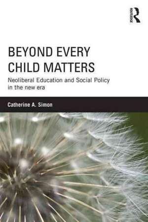 Beyond Every Child Matters: Neoliberal Education and Social Policy in the new era de Catherine Simon