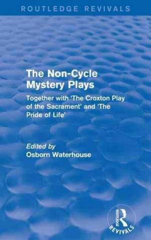 The Non-Cycle Mystery Plays: Together with 'The Croxton Play of the Sacrament' and 'The Pride of Life' de Osborn Waterhouse