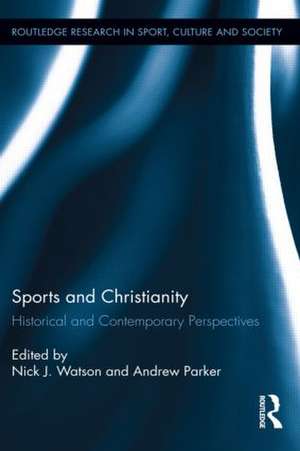 Sports and Christianity: Historical and Contemporary Perspectives de Nick J. Watson