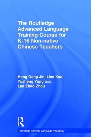 The Routledge Advanced Language Training Course for K-16 Non-native Chinese Teachers de Hong Gang Jin