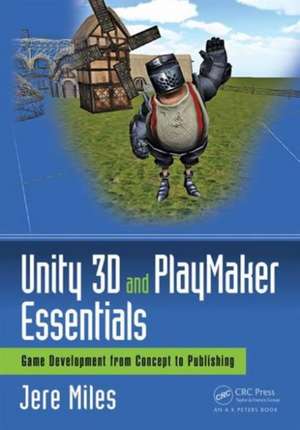 Unity 3D and PlayMaker Essentials: Game Development from Concept to Publishing de Jere Miles