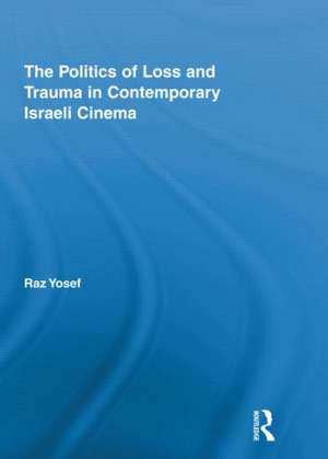 The Politics of Loss and Trauma in Contemporary Israeli Cinema de Raz Yosef