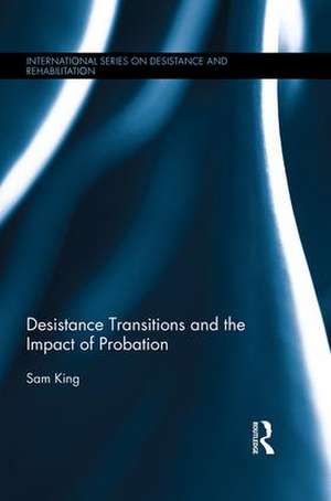 Desistance Transitions and the Impact of Probation de Sam King