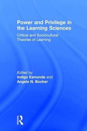Power and Privilege in the Learning Sciences: Critical and Sociocultural Theories of Learning de Indigo Esmonde