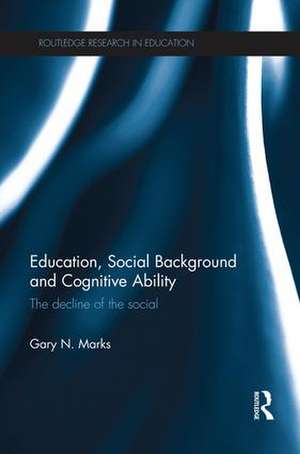 Education, Social Background and Cognitive Ability: The decline of the social de Gary N. Marks