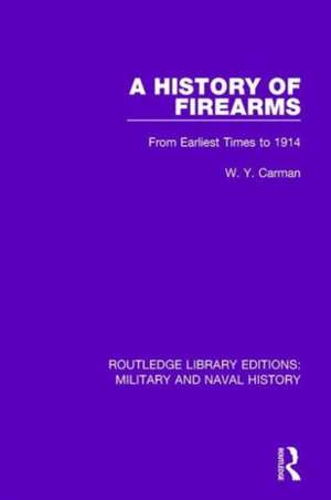 A History of Firearms: From Earliest Times to 1914 de W. Y. Carman