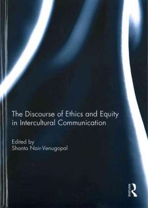 The Discourse of Ethics and Equity in Intercultural Communication de Shanta Nair-Venugopal