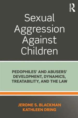 Sexual Aggression Against Children: Pedophiles’ and Abusers' Development, Dynamics, Treatability, and the Law de Jerome Blackman