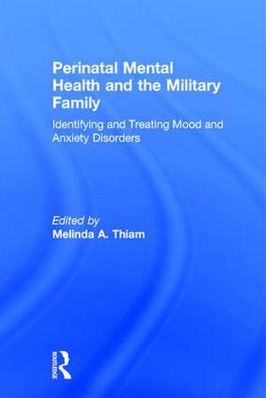 Perinatal Mental Health and the Military Family: Identifying and Treating Mood and Anxiety Disorders de Melinda A. Thiam