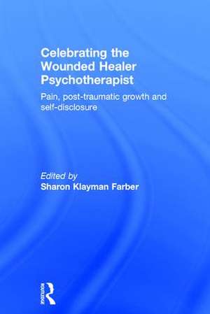 Celebrating the Wounded Healer Psychotherapist: Pain, Post-Traumatic Growth and Self-Disclosure de Sharon Farber