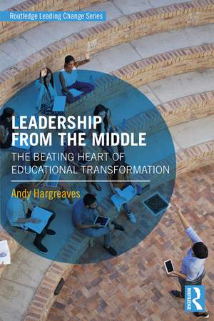 Leadership From the Middle: The Beating Heart of Educational Transformation de Andy Hargreaves