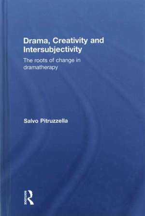 Drama, Creativity and Intersubjectivity: The Roots of Change in Dramatherapy de Salvo Pitruzzella