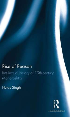 Rise of Reason: Intellectual history of 19th-century Maharashtra de Hulas Singh