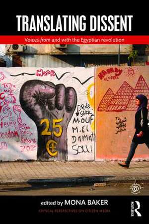 Translating Dissent: Voices From and With the Egyptian Revolution de Mona Baker