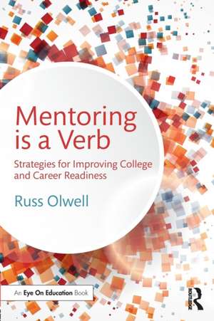 Mentoring is a Verb: Strategies for Improving College and Career Readiness de Russ Olwell