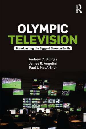 Olympic Television: Broadcasting the Biggest Show on Earth de Andrew C. Billings