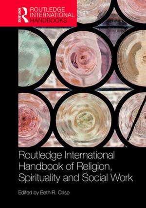 The Routledge Handbook of Religion, Spirituality and Social Work de Beth R. Crisp