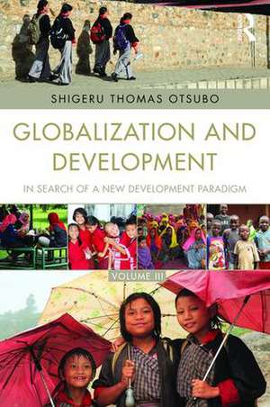 Globalization and Development Volume III: In search of a new development paradigm de Shigeru Thomas Otsubo